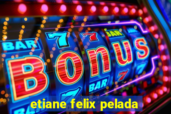 etiane felix pelada