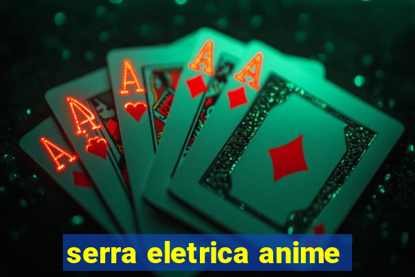 serra eletrica anime