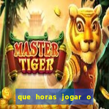 que horas jogar o jogo do tigre