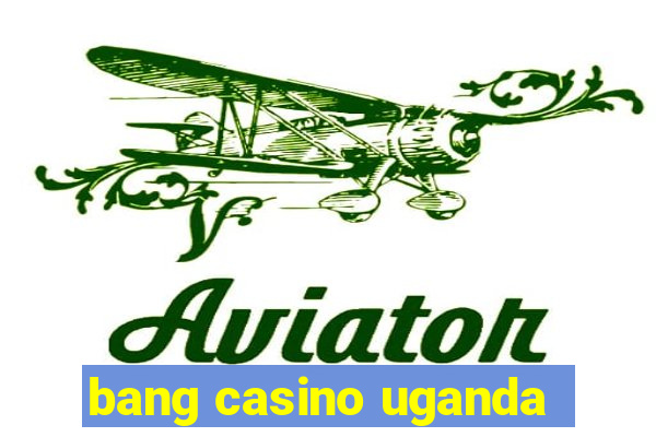 bang casino uganda