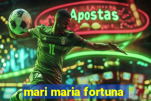 mari maria fortuna