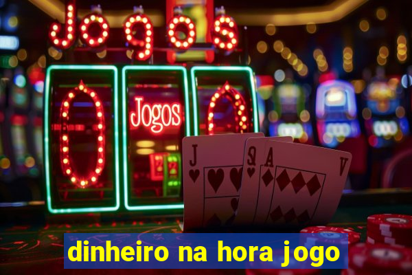 dinheiro na hora jogo