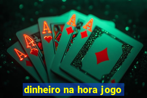 dinheiro na hora jogo