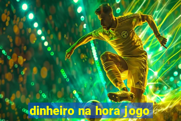 dinheiro na hora jogo