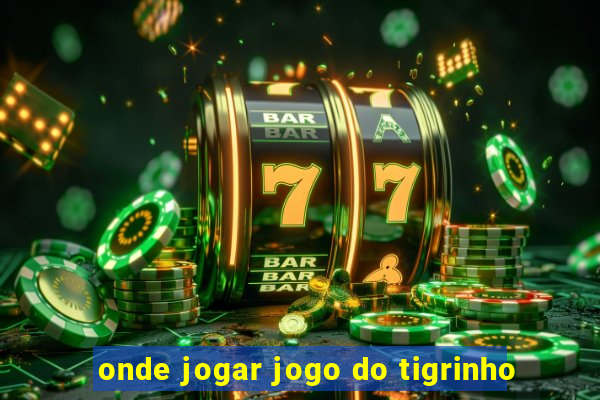 onde jogar jogo do tigrinho