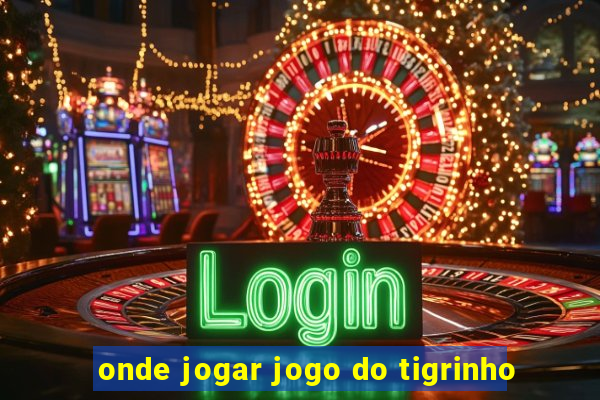 onde jogar jogo do tigrinho