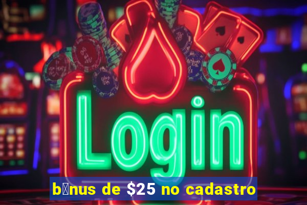 b么nus de $25 no cadastro