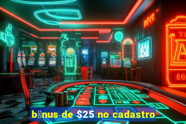 b么nus de $25 no cadastro