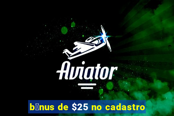 b么nus de $25 no cadastro