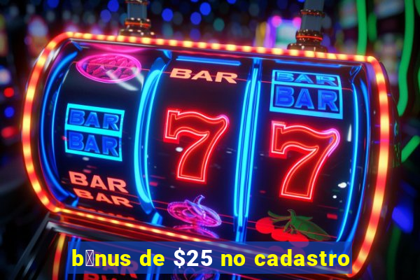 b么nus de $25 no cadastro