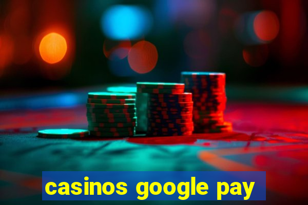 casinos google pay