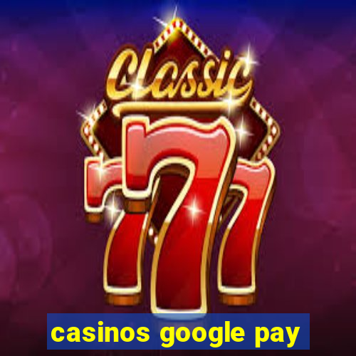 casinos google pay