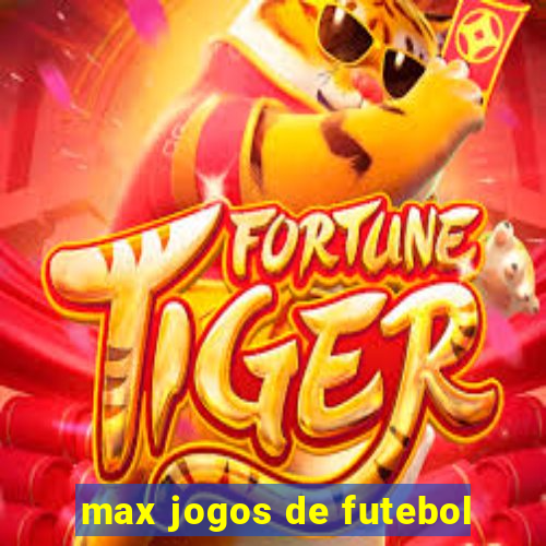 max jogos de futebol