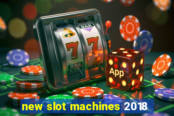 new slot machines 2018