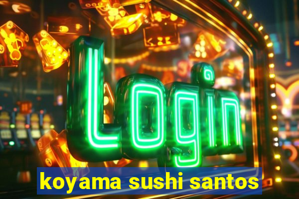 koyama sushi santos