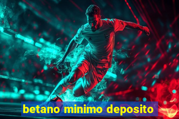 betano minimo deposito