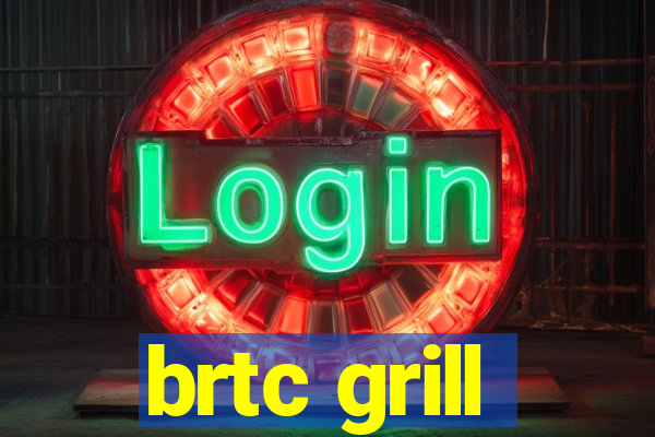 brtc grill