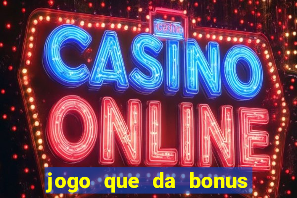 jogo que da bonus para jogar