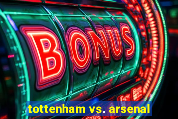 tottenham vs. arsenal