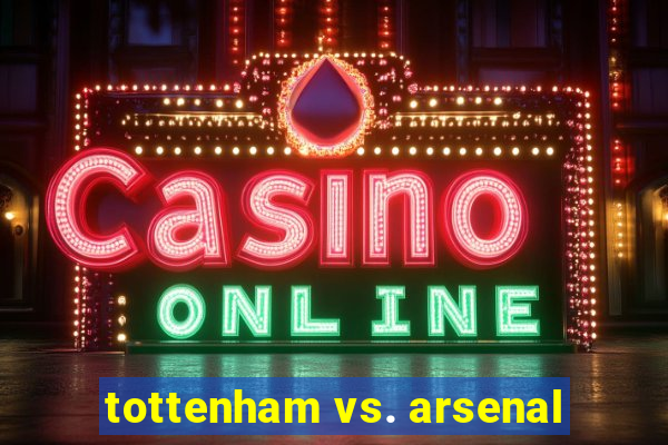 tottenham vs. arsenal