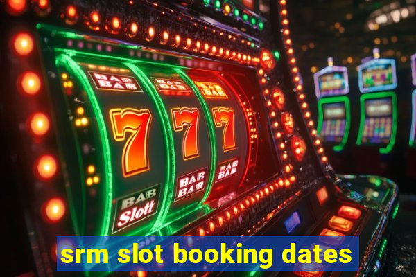 srm slot booking dates