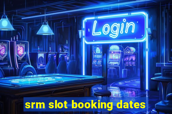 srm slot booking dates