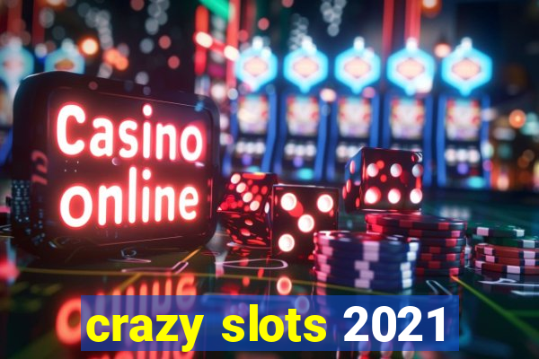 crazy slots 2021