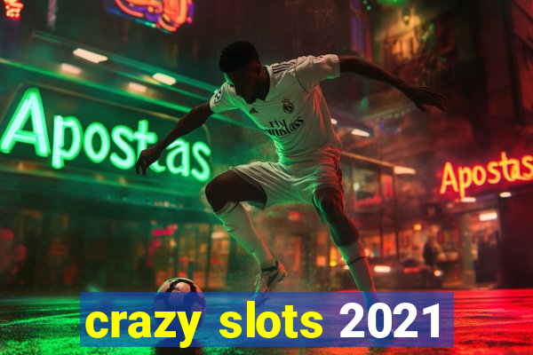 crazy slots 2021