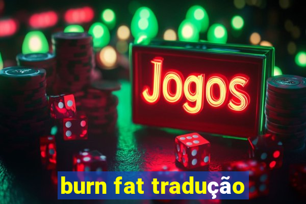 burn fat tradução