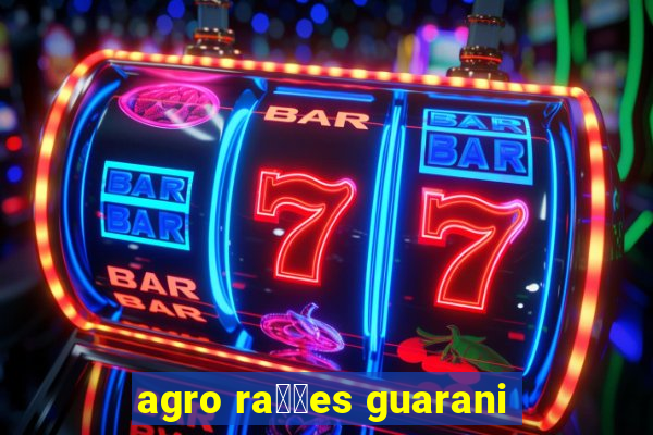 agro ra莽玫es guarani