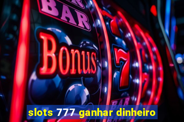 slots 777 ganhar dinheiro