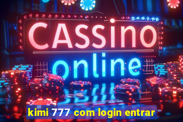 kimi 777 com login entrar