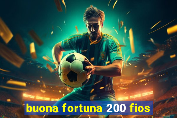 buona fortuna 200 fios