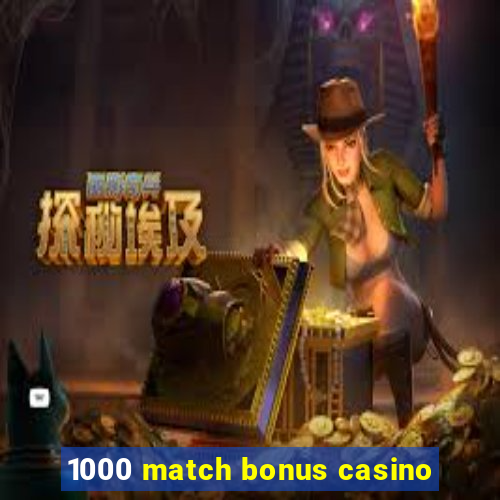 1000 match bonus casino