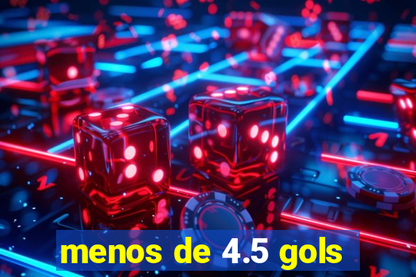 menos de 4.5 gols