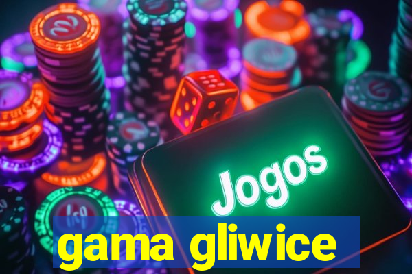 gama gliwice