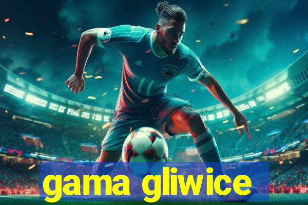 gama gliwice