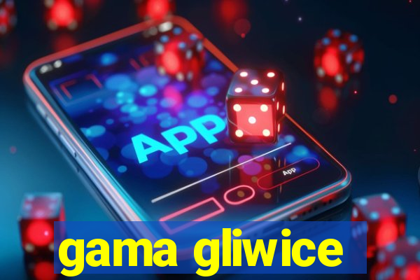 gama gliwice