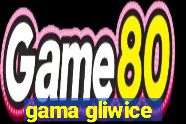 gama gliwice