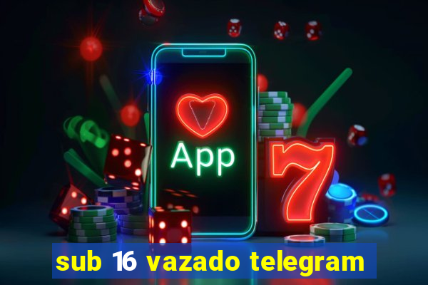 sub 16 vazado telegram