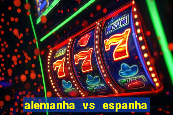 alemanha vs espanha onde assistir