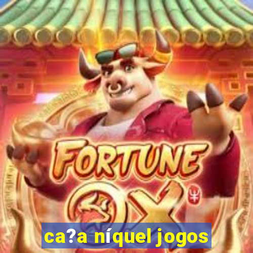 ca?a níquel jogos