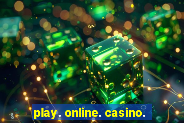 play. online. casino.