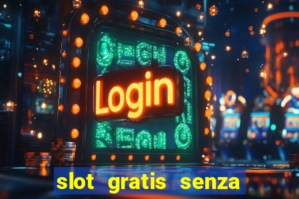 slot gratis senza registrazione e deposito