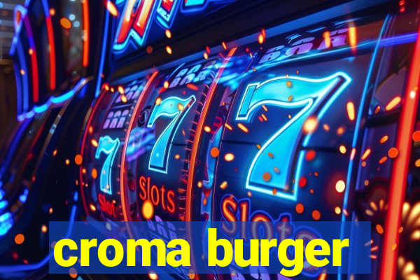 croma burger