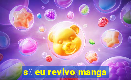 s贸 eu revivo manga