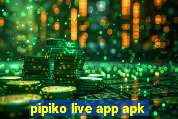 pipiko live app apk