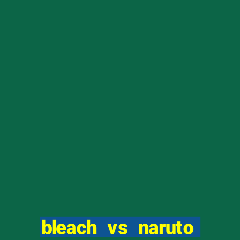 bleach vs naruto 2.6 jogos de luta