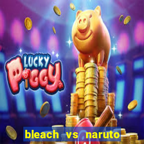 bleach vs naruto 2.6 jogos de luta