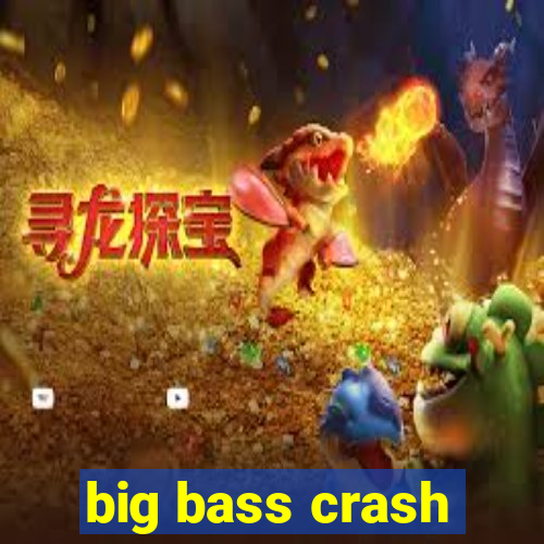 big bass crash